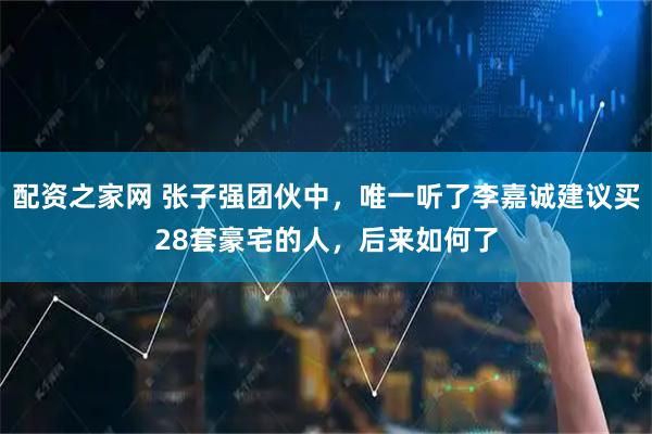 配资之家网 张子强团伙中，唯一听了李嘉诚建议买28套豪宅的人，后来如何了