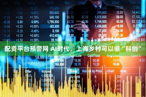 配资平台预警网 AI时代，上海乡村可以很“科创”